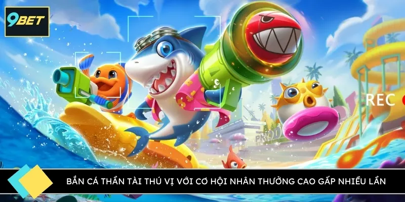 Bắn cá thần tài thú vị với cơ hội nhân thưởng cao gấp nhiều lần