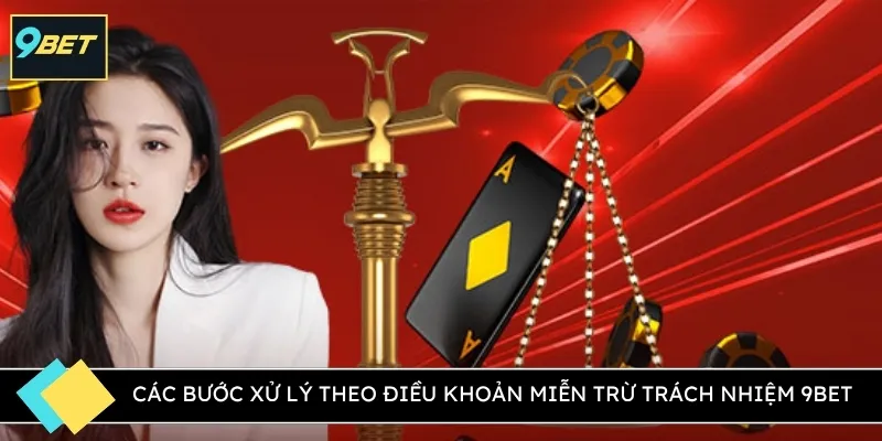 Các bước xử lý theo điều khoản miễn trừ trách nhiệm 9BET