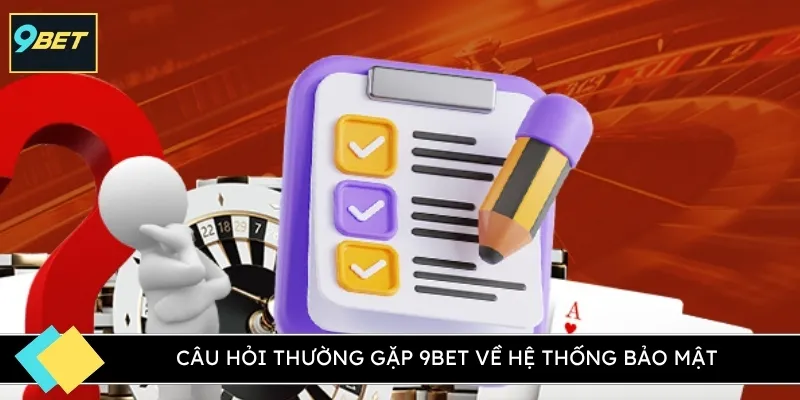 Câu hỏi thường gặp 9BET về hệ thống bảo mật