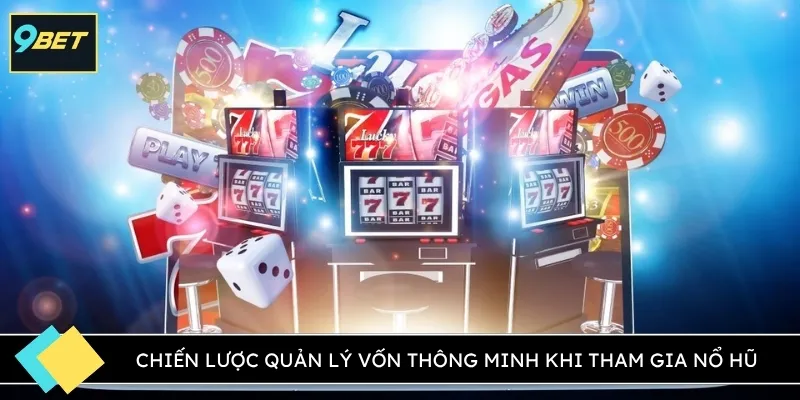 Chiến lược quản lý vốn thông minh khi tham gia nổ hũ