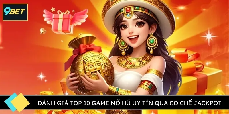 Đánh giá Top 10 game nổ hũ uy tín qua cơ chế jackpot