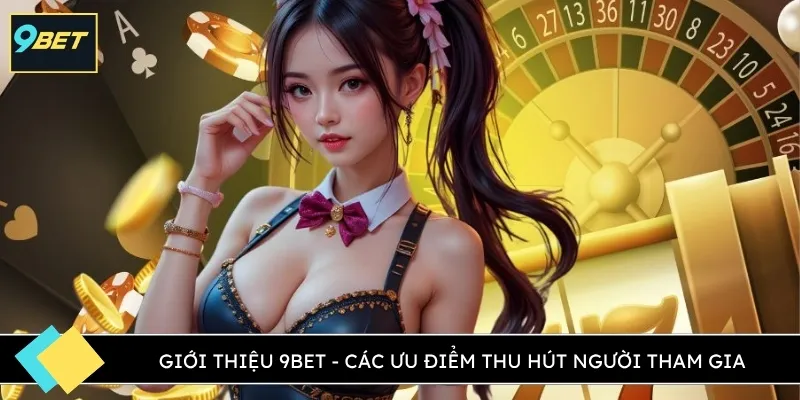 Giới thiệu 9BET - Các ưu điểm thu hút người tham gia
