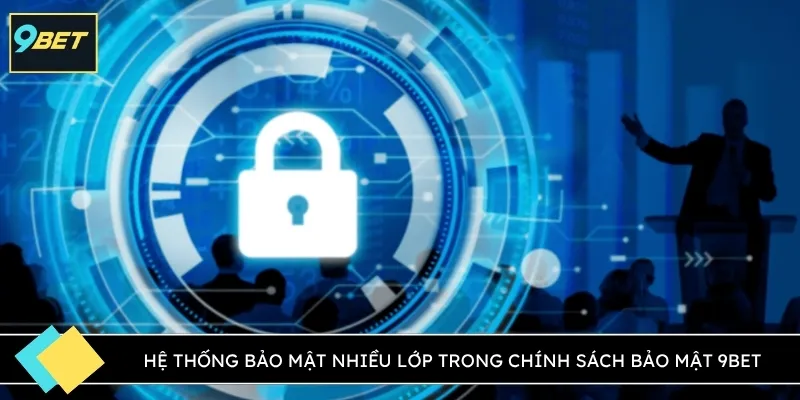 Hệ thống bảo mật nhiều lớp trong chính sách bảo mật 9BET