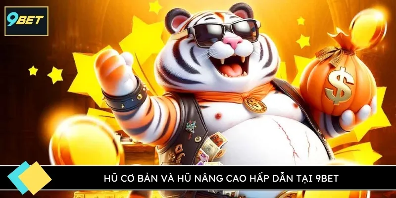 Hũ cơ bản và hũ nâng cao hấp dẫn tại 9BET