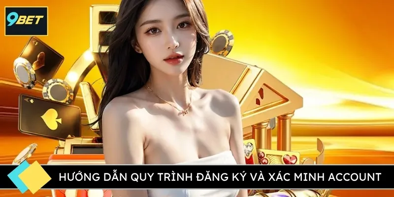 Hướng dẫn quy trình đăng ký và xác minh account