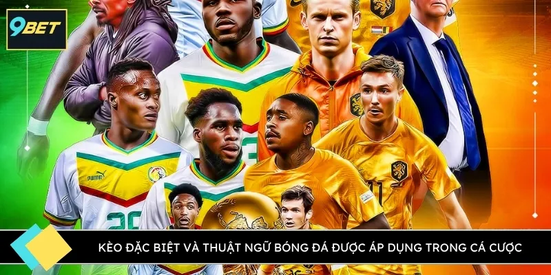 Kèo đặc biệt và thuật ngữ bóng đá được áp dụng trong cá cược