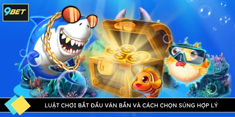 Luật chơi bắt đầu ván bắn và cách chọn súng hợp lý