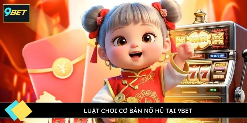 Luật chơi cơ bản nổ hũ tại 9BET