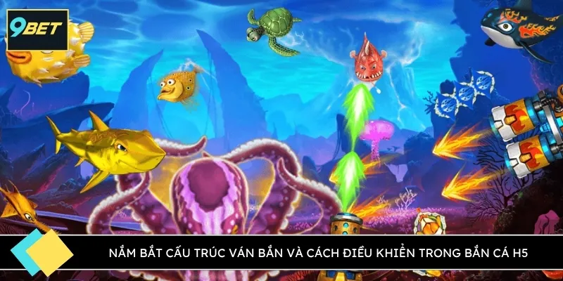 Nắm bắt cấu trúc ván bắn và cách điều khiển trong bắn cá H5