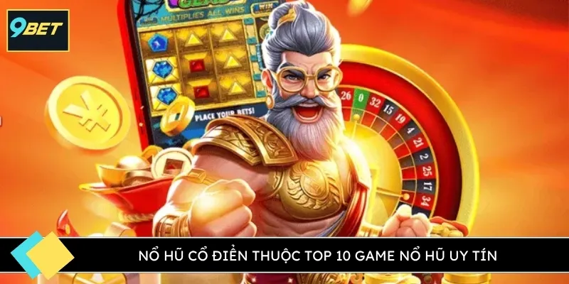 Nổ hũ cổ điển thuộc top 10 game nổ hũ uy tín