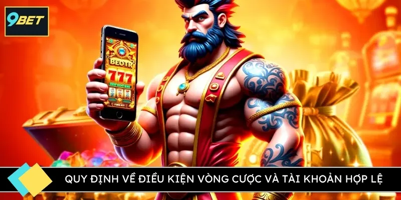 Quy định về điều kiện vòng cược và tài khoản hợp lệ