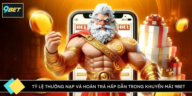 Tỷ lệ thưởng nạp và hoàn trả hấp dẫn trong khuyến mãi 9BET